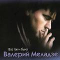 Валерий Меладзе - Всё Так И Было